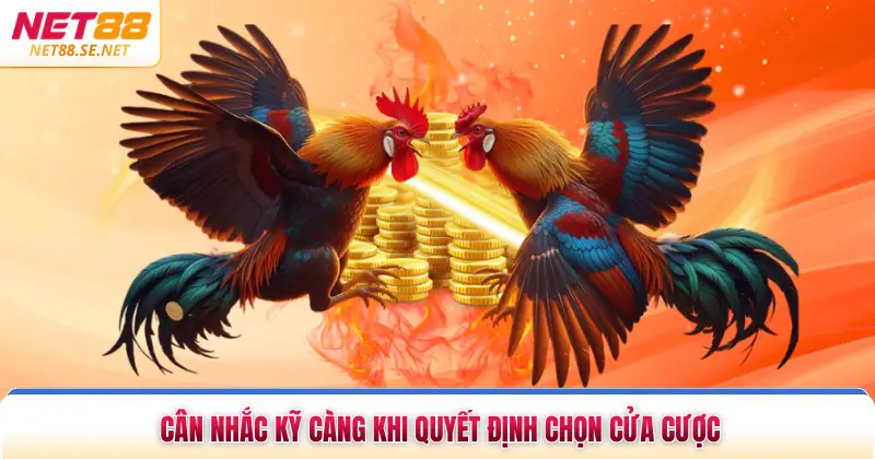 Cân nhắc kỹ càng khi quyết định chọn cửa cược