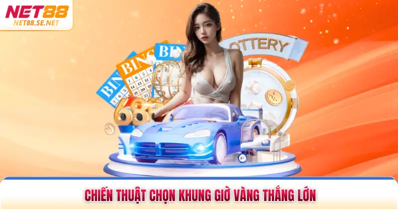 Chiến thuật chọn khung giờ vàng thắng lớn