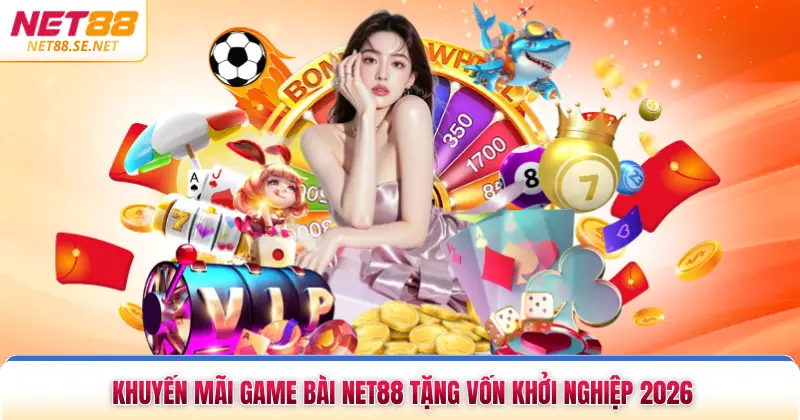 Khuyến Mãi Game Bài NET88 Tặng Vốn Khởi Nghiệp 2026