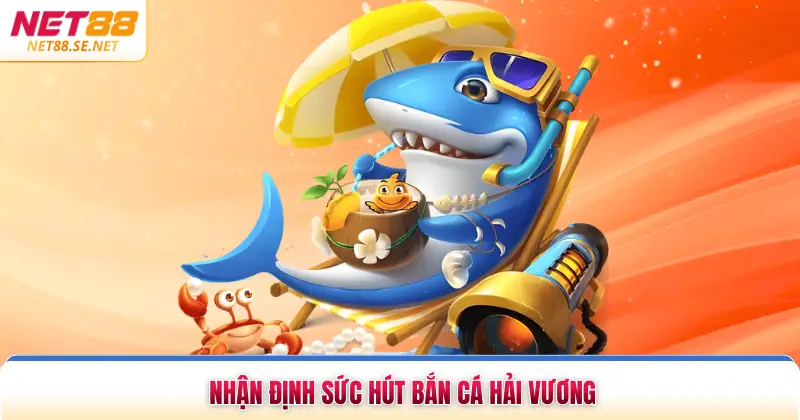 Nhận định sức hút bắn cá hải vương